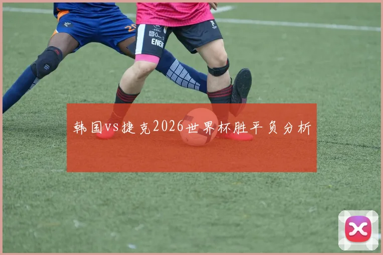 韩国vs捷克2026世界杯胜平负分析