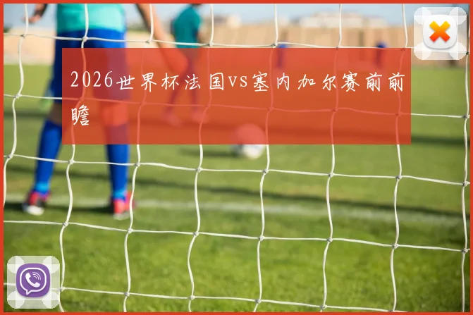 2026世界杯法国vs塞内加尔赛前前瞻