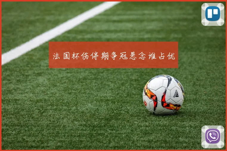 法国杯伤停期争冠悬念谁占优