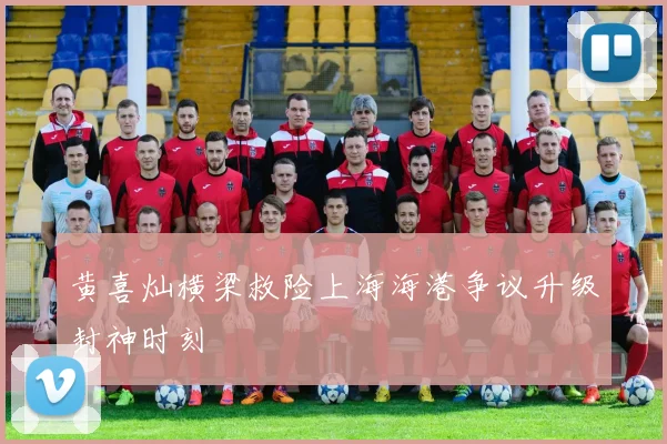 黄喜灿横梁救险上海海港争议升级封神时刻