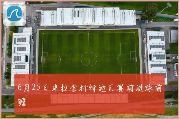 6月25日库拉索科特迪瓦赛前进球前瞻