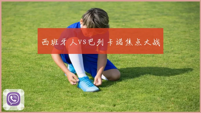 西班牙人vs巴列卡诺焦点大战